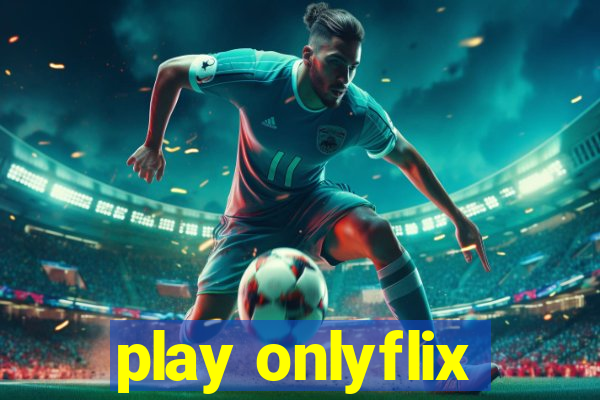 play onlyflix